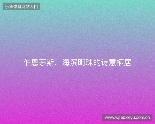 伯恩茅斯,海滨明珠的诗意栖居 伯恩茅斯,海滨明珠的诗意栖居