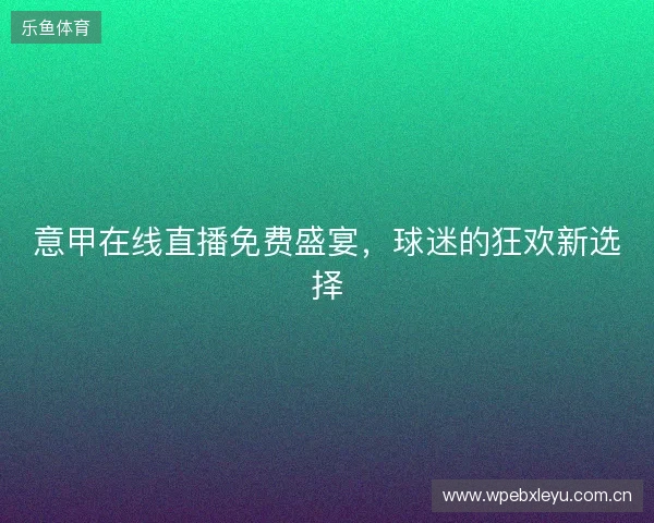 意甲在线直播免费盛宴，球迷的狂欢新选择